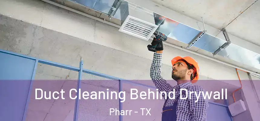 Duct Cleaning Behind Drywall Pharr - TX