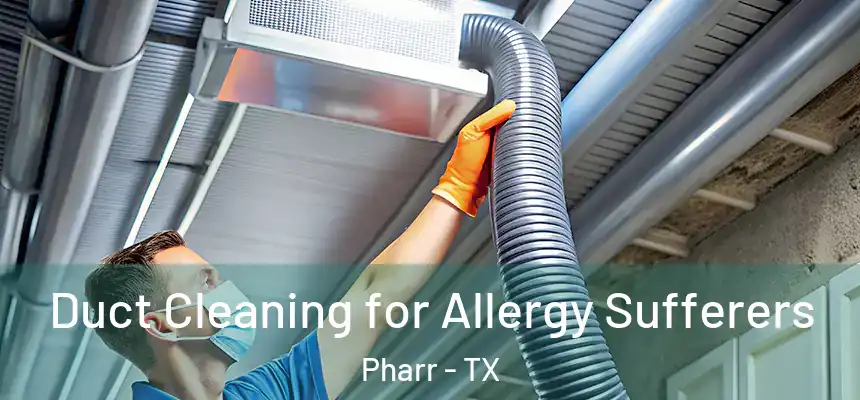Duct Cleaning for Allergy Sufferers Pharr - TX