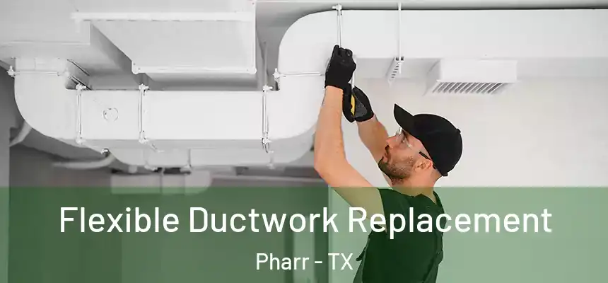  Flexible Ductwork Replacement Pharr - TX