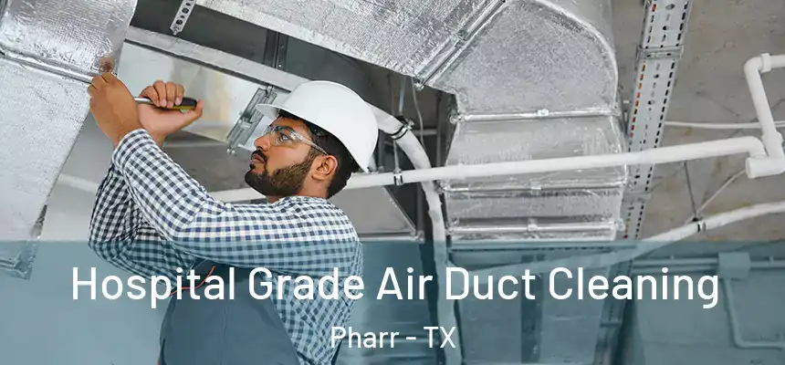 Hospital Grade Air Duct Cleaning Pharr - TX