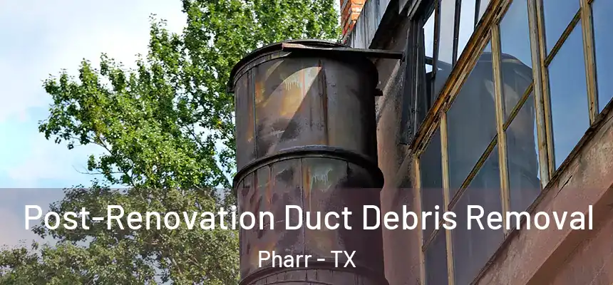  Post-Renovation Duct Debris Removal Pharr - TX