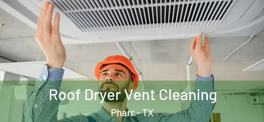 Roof Dryer Vent Cleaning Pharr - TX