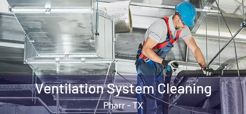 Ventilation System Cleaning Pharr - TX